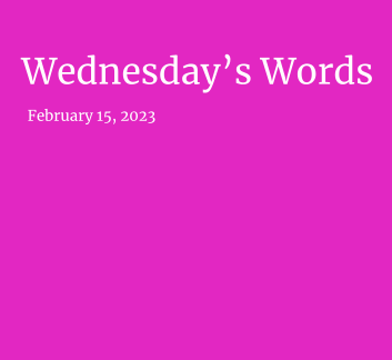  February 15, 2023 - Wednesday's Words